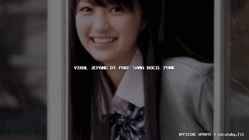 viral jepang di pake sama bocil punk