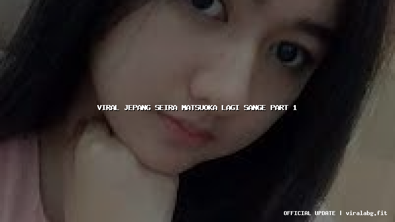 viral jepang seira matsuoka lagi sange part 1