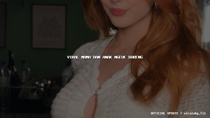 viral mama dan anak ngeue bareng