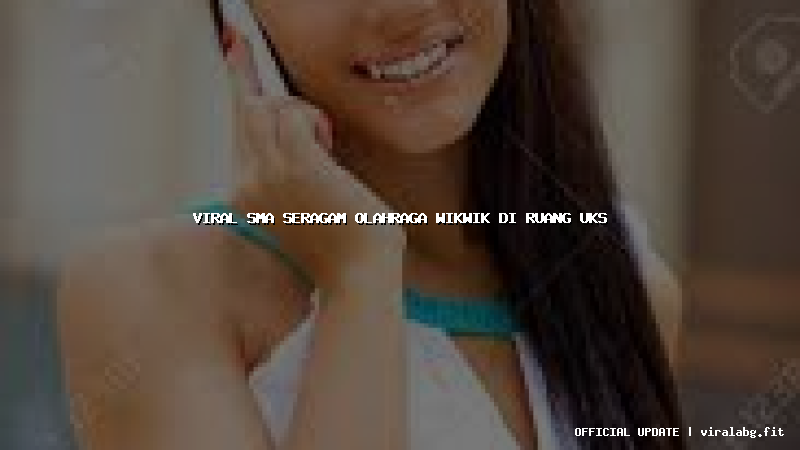 viral sma seragam olahraga wikwik di ruang uks