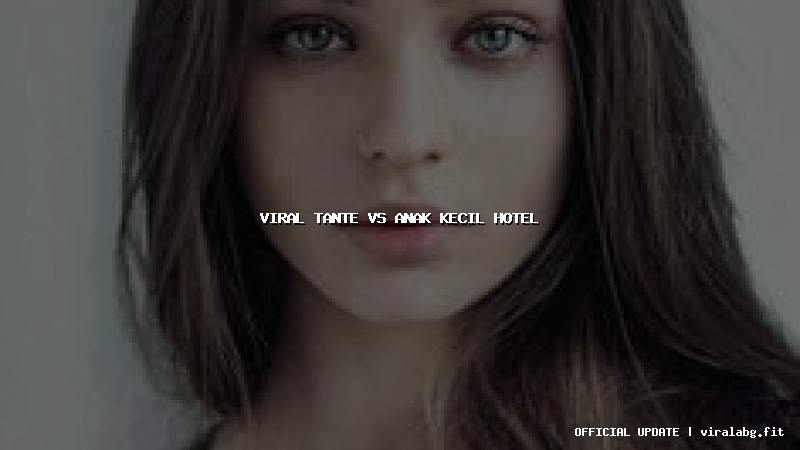 viral tante vs anak kecil hotel