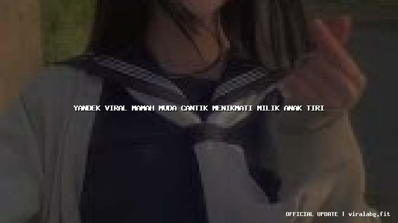 yandek viral mamah muda cantik menikmati milik anak tiri