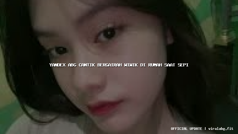 yandex abg cantik bergairah wiwik di rumah saat sepi