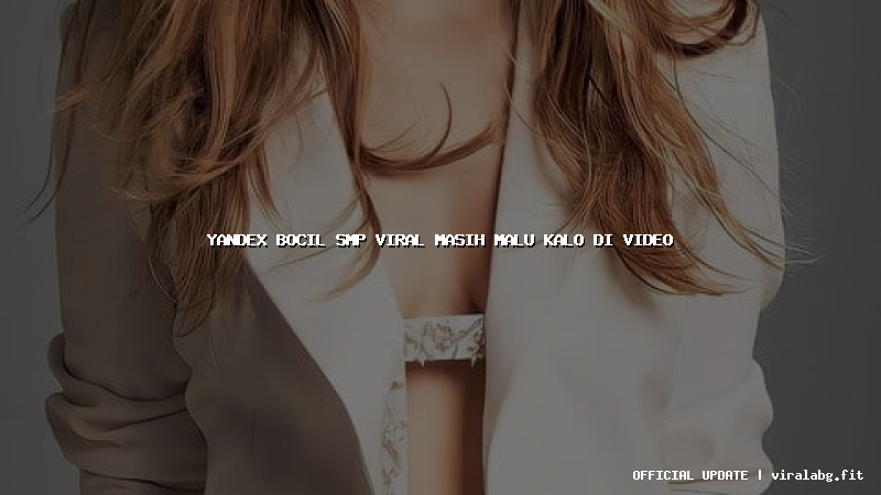 yandex bocil smp viral masih malu kalo di video