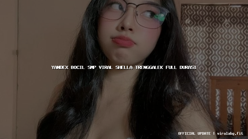 yandex bocil smp viral shella trenggalek full durasi