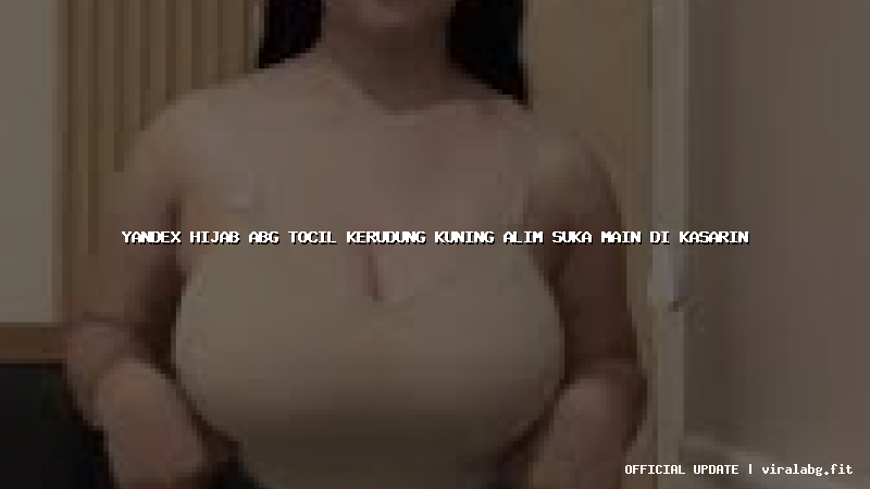 yandex hijab abg tocil kerudung kuning alim suka main di kasarin
