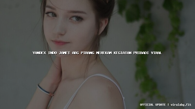 yandex indo jamet abg pirang merekam kegiatan pribadi viral