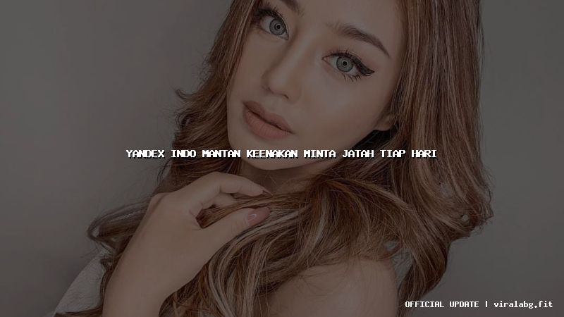 yandex indo mantan keenakan minta jatah tiap hari