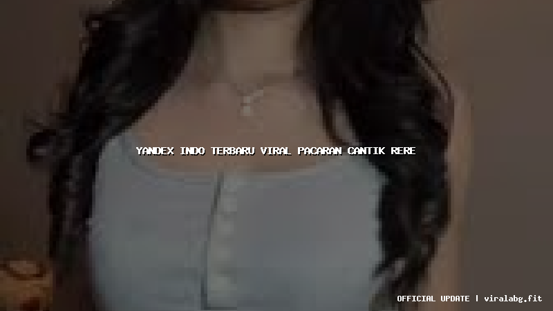 yandex indo terbaru viral pacaran cantik rere