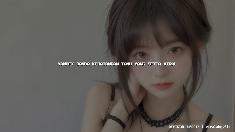yandex janda kedatangan tamu yang setia viral