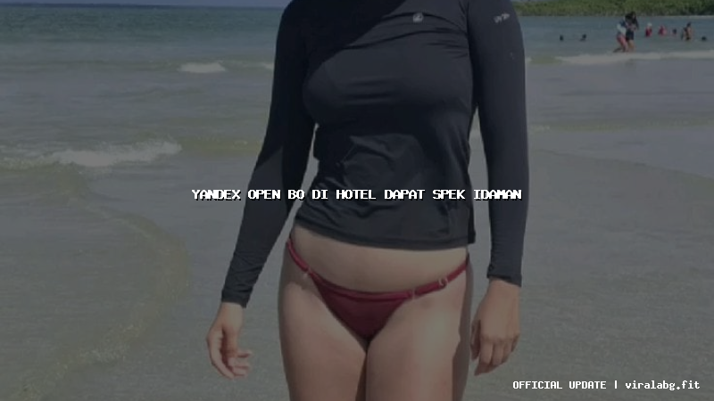 yandex open bo di hotel dapat spek idaman