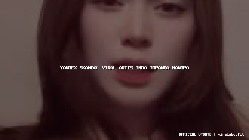 yandex skandal viral artis indo topanda manopo