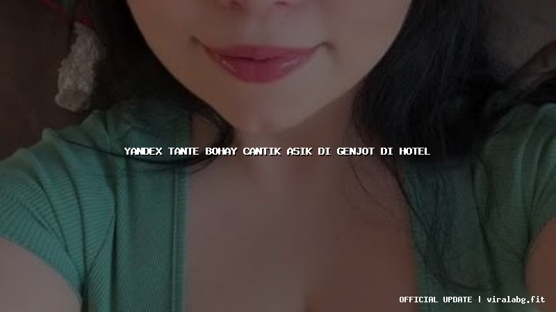yandex tante bohay cantik asik di genjot di hotel
