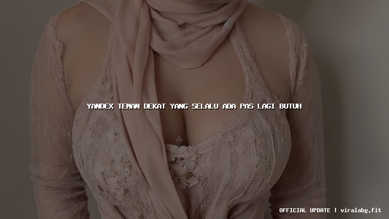 yandex teman dekat yang selalu ada pas lagi butuh