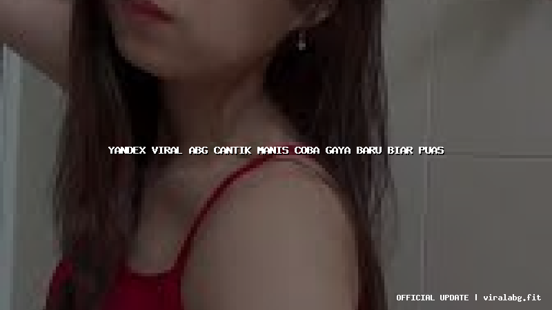 yandex viral abg cantik manis coba gaya baru biar puas