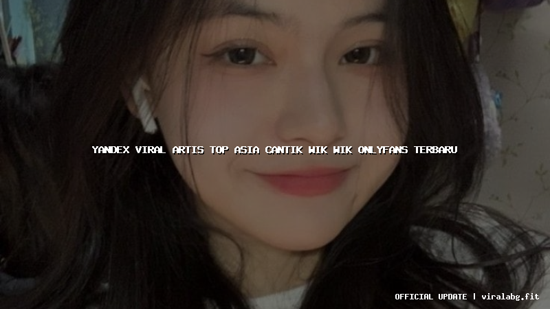 yandex viral artis top asia cantik wik wik onlyfans terbaru