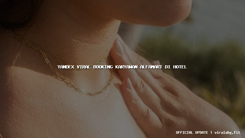 yandex viral booking karyawan alfamart di hotel