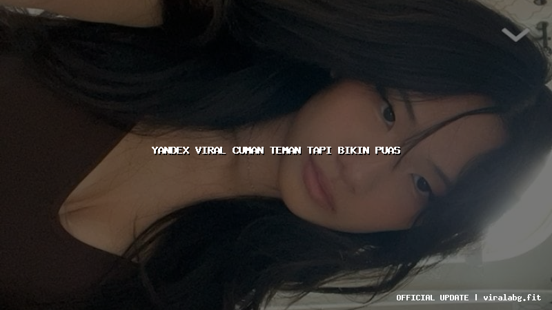 yandex viral cuman teman tapi bikin puas