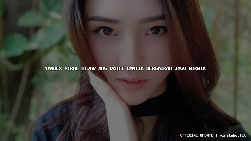 yandex viral hijab abg ukhti cantik bergairah jago wikwik